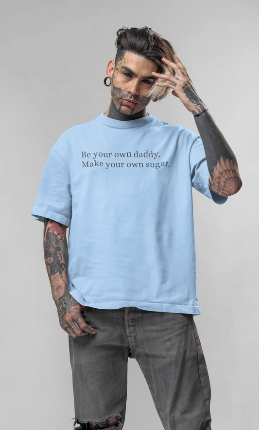 Be your own sugar daddy, make your own sugar unisex oversized t-shirt