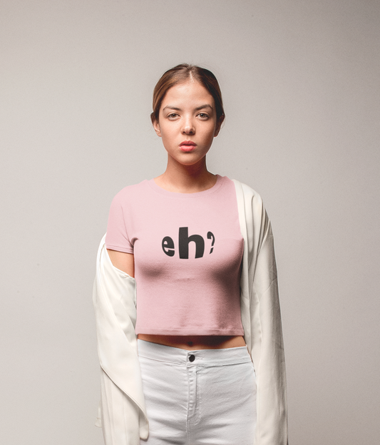 Eh? - Crop Top