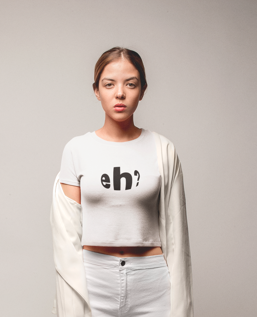 Eh? - Crop Top