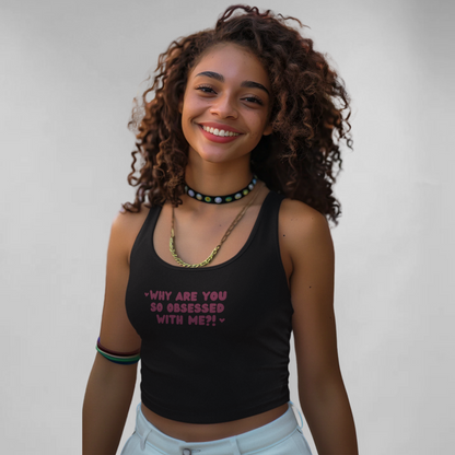 Why are you so obsessed with me? crop tank top