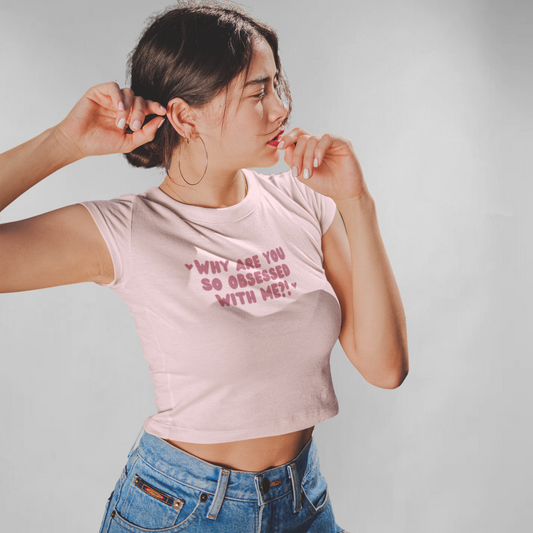 Why are you so obsessed with me? crop top
