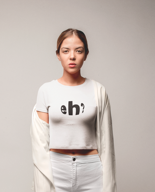Eh? - Crop Top