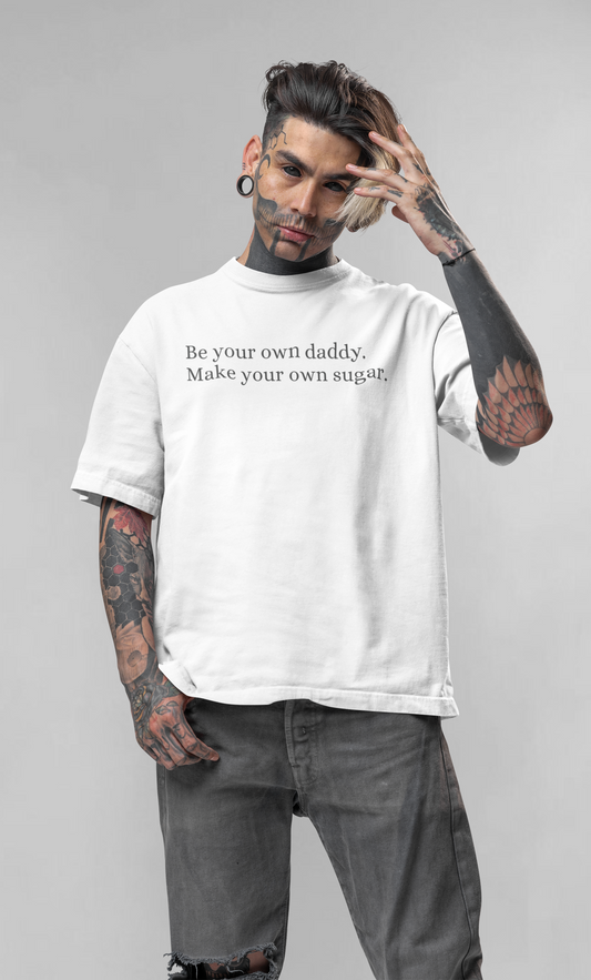 Be your own sugar daddy, make your own sugar unisex oversized t-shirt